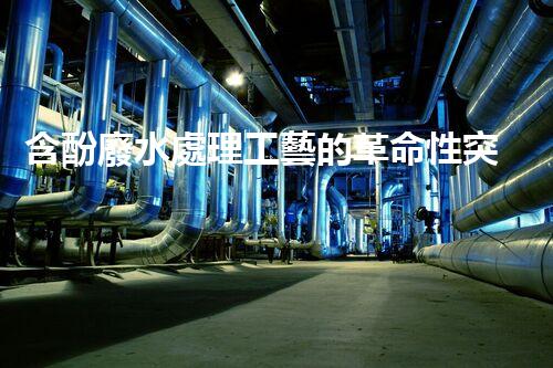 含酚廢水處理工藝的革命性突破？